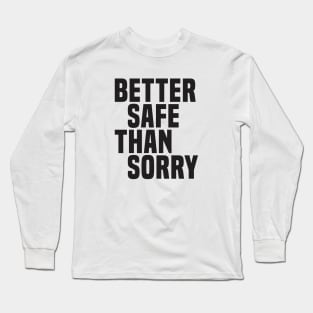 Better Safe Than Sorry (2) - Wisdom Quote Long Sleeve T-Shirt